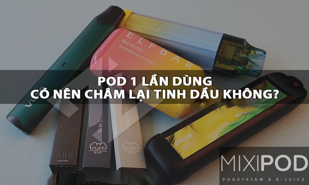 Pod 1 Lần Châm Tinh Dầu Được Không? – Địa chỉ bán Pod 1 lần chính hãng